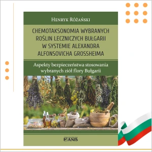 CHEMOTAKSONOMIA WYBRANYCH ROŚLIN LECZNBRICZYCH BUŁGARII W SYSTEMIE ALEXANDRA ALFONSOVICHA GROSSHEIMA ASPEKTY BEZPIECZEŃSTWA STOSOWANIA WYANYCH ZIÓŁ FLORY BUŁGARII – Część I